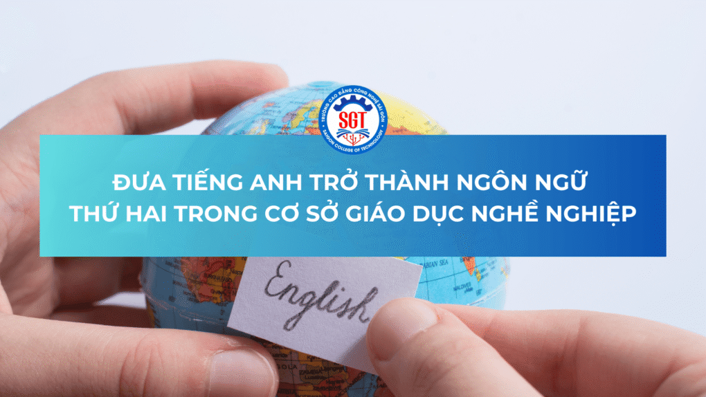 Đưa Tiếng Anh Trở Thành Ngôn Ngữ Thứ Hai Trong Cơ Sở Giáo Dục Nghề Nghiệp: Cơ Hội Và Thách Thức